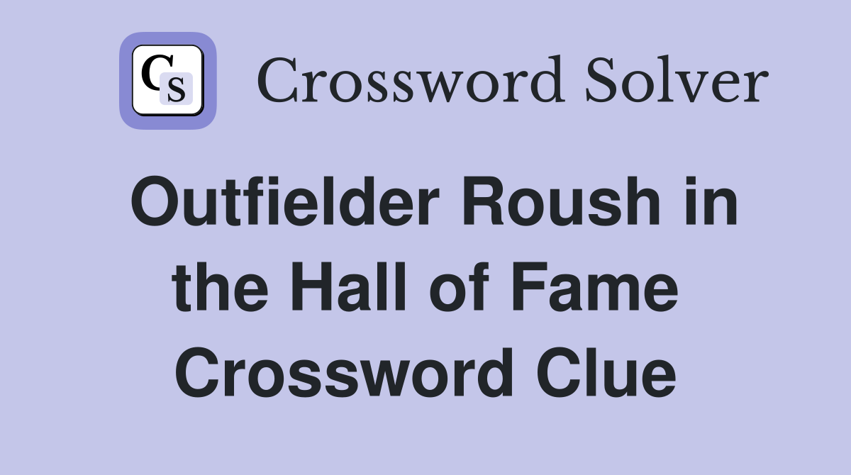 Outfielder Roush in the Hall of Fame Crossword Clue