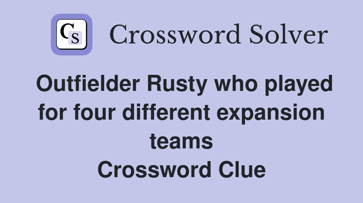 Outfielder Rusty who played for four different expansion teams Crossword Clue