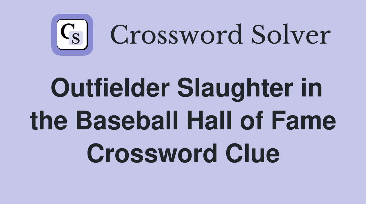 Outfielder Slaughter in the Baseball Hall of Fame Crossword Clue