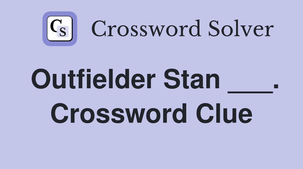 Outfielder Stan ___. Crossword Clue