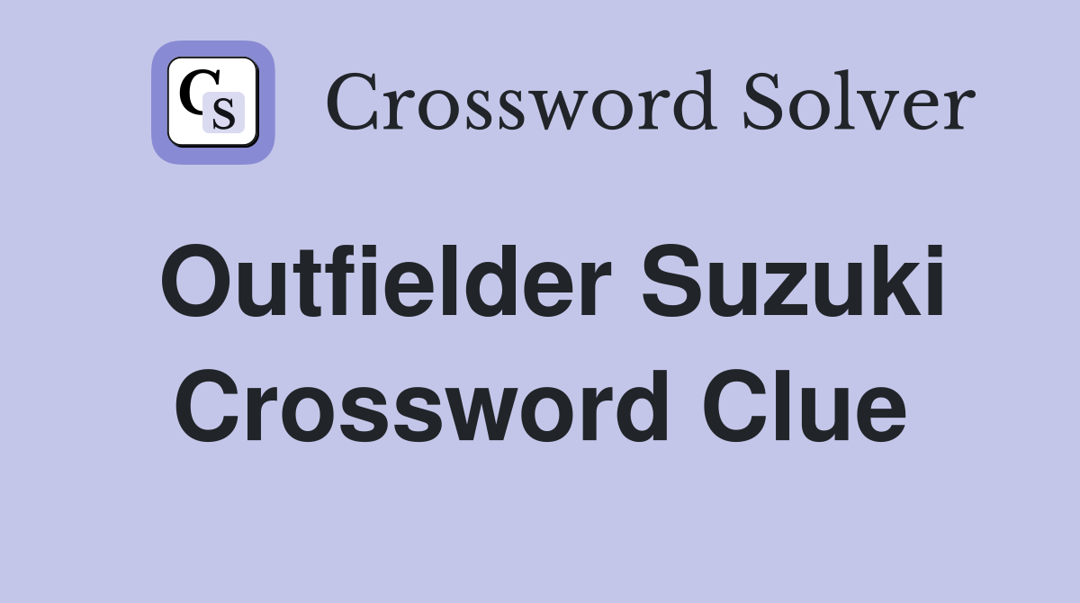 Outfielder Suzuki Crossword Clue