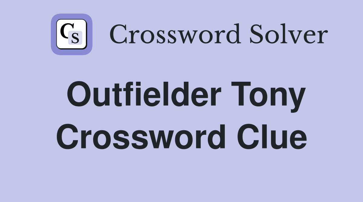 Outfielder Tony Crossword Clue