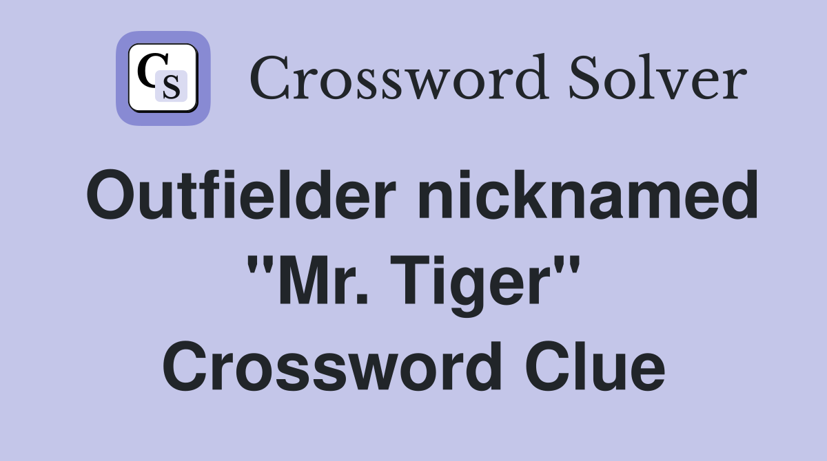 Outfielder nicknamed "Mr. Tiger" Crossword Clue
