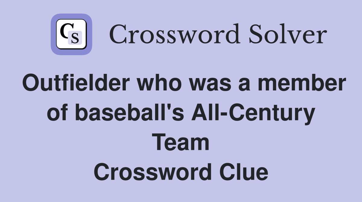 Outfielder who was a member of baseball's All-Century Team Crossword Clue