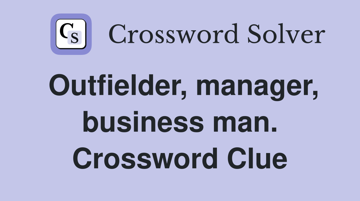 Outfielder, manager, business man. Crossword Clue