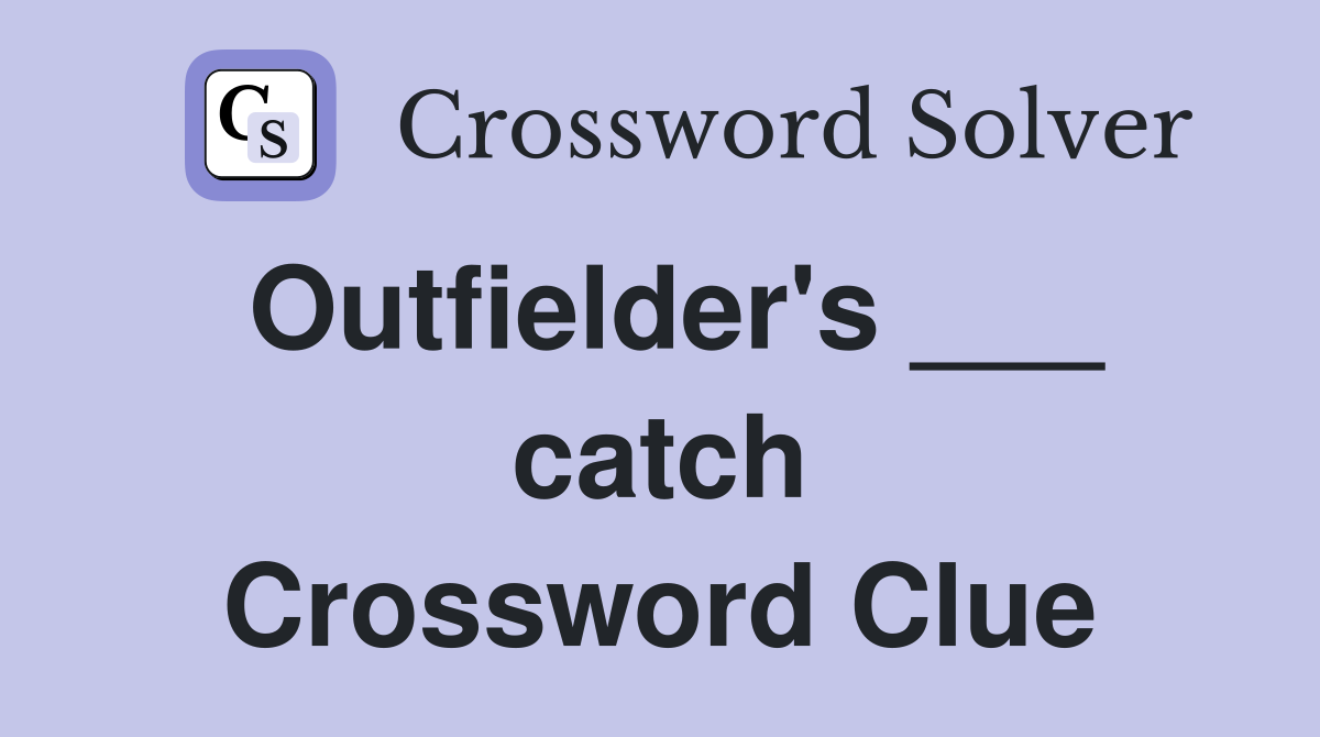 Outfielder's ___ catch Crossword Clue