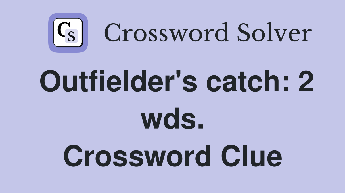 Outfielder's catch: 2 wds. Crossword Clue