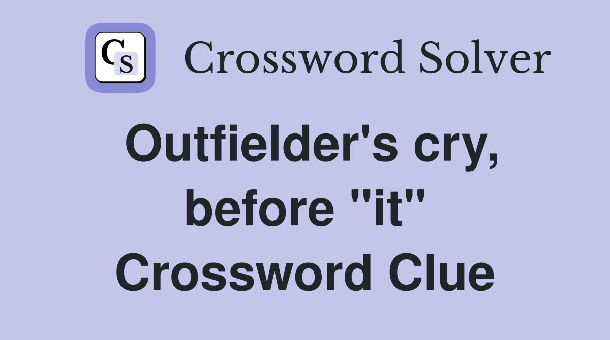 Outfielder's cry, before "it" Crossword Clue