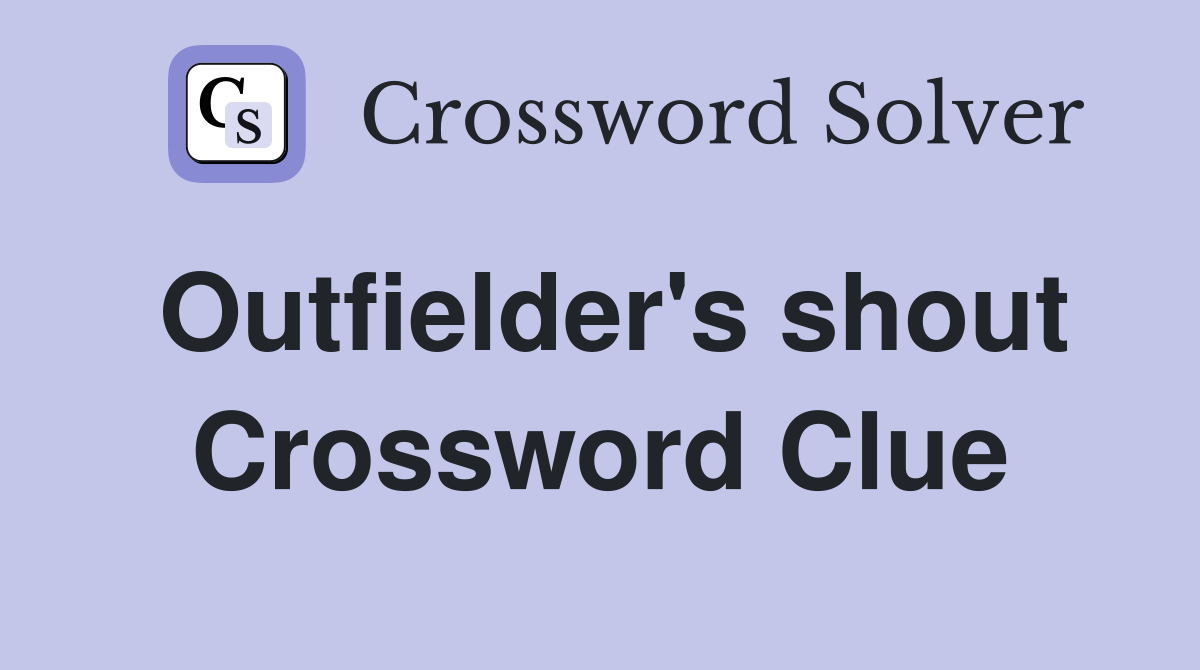 Outfielder's shout Crossword Clue
