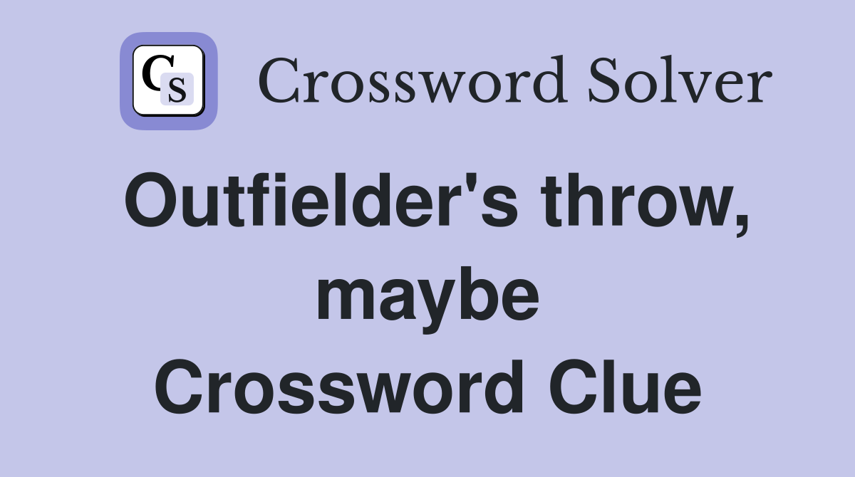 Outfielder's throw, maybe Crossword Clue