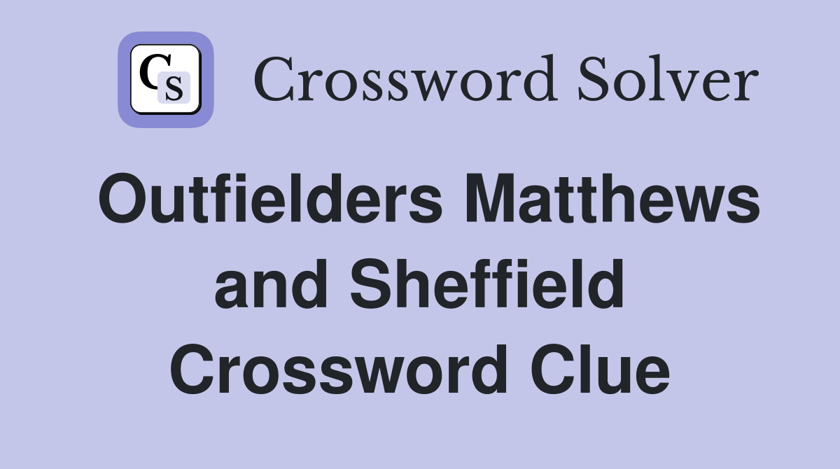 Outfielders Matthews and Sheffield Crossword Clue