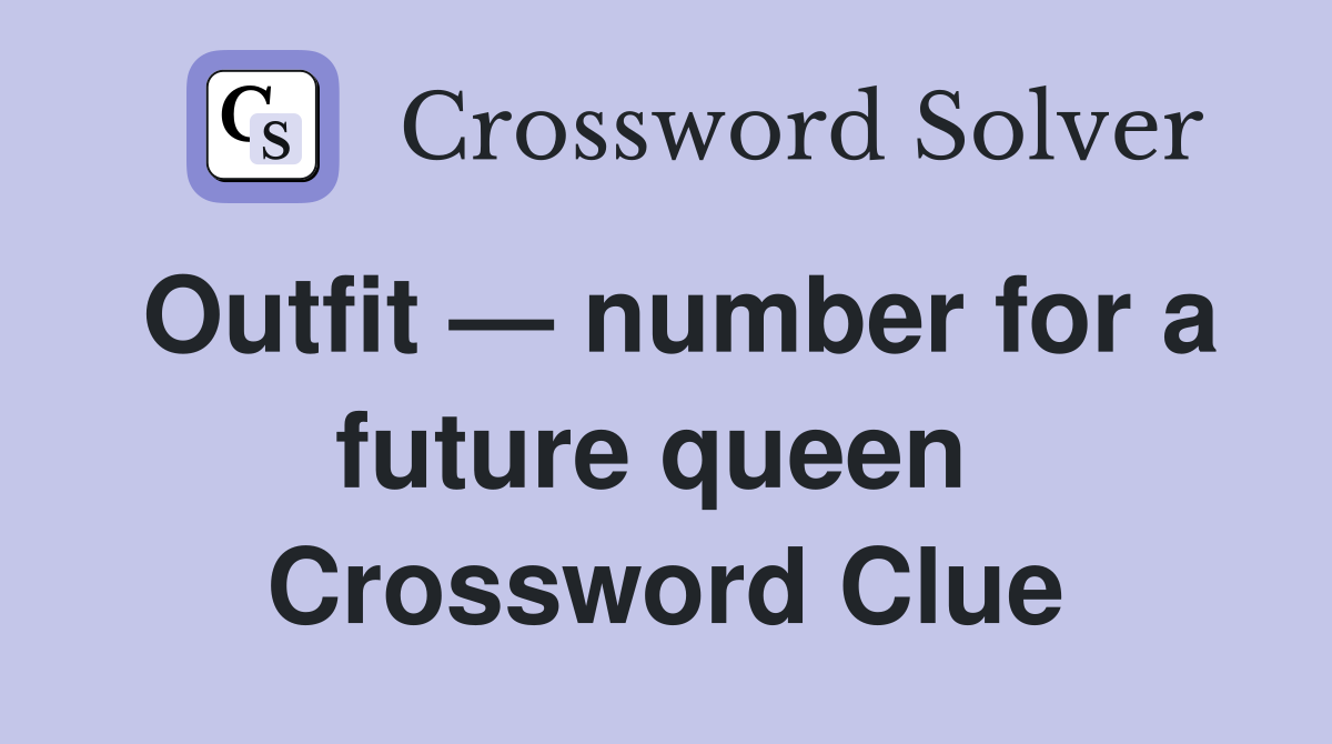 Outfit — number for a future queen  Crossword Clue
