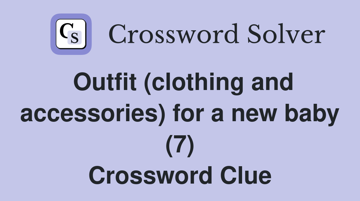 Outfit (clothing and accessories) for a new baby (7) Crossword Clue