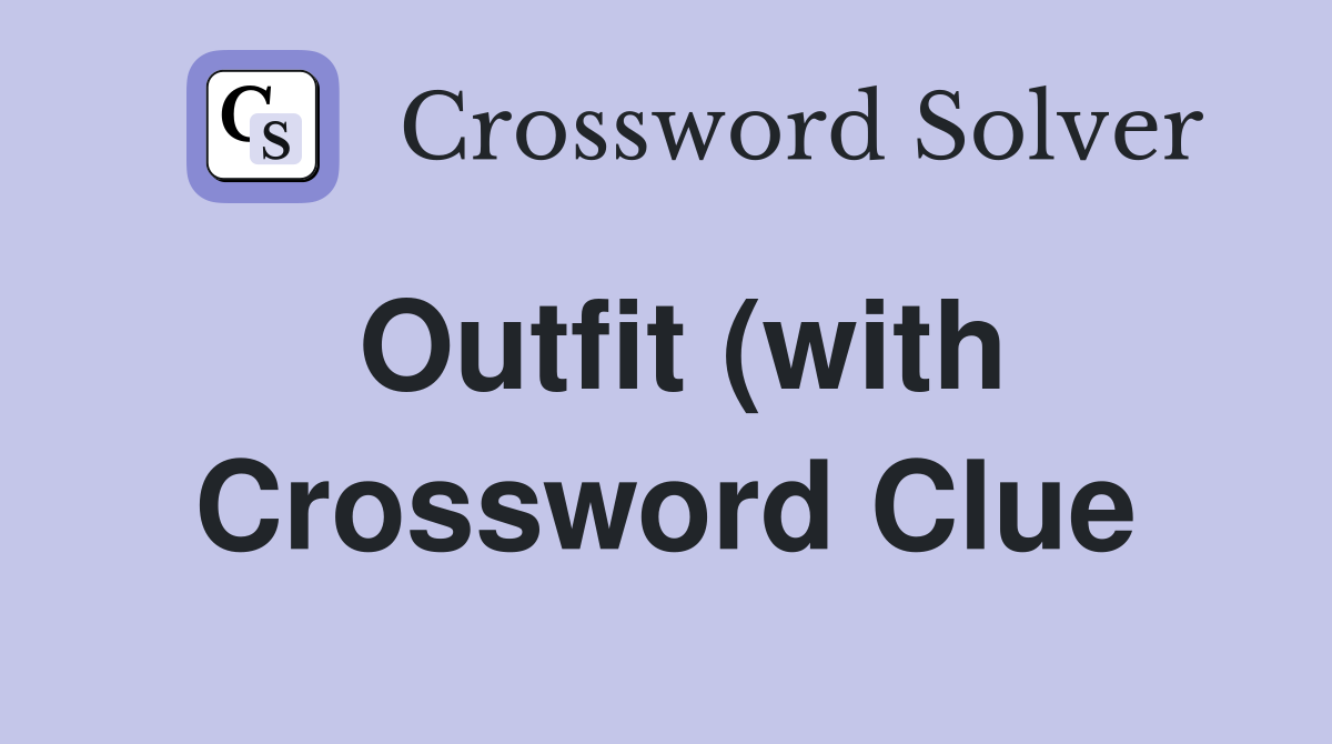 Outfit (with) Crossword Clue Answers Crossword Solver Outfit (with) Crossword Clue Answers Crossword Solver