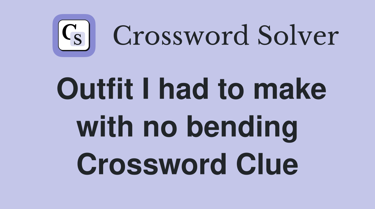 Outfit I had to make with no bending Crossword Clue