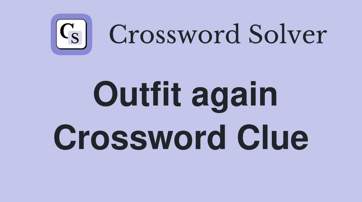 Outfit again Crossword Clue