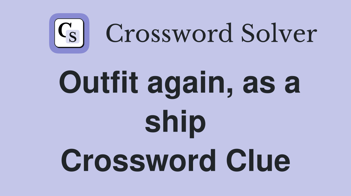 Outfit again, as a ship Crossword Clue