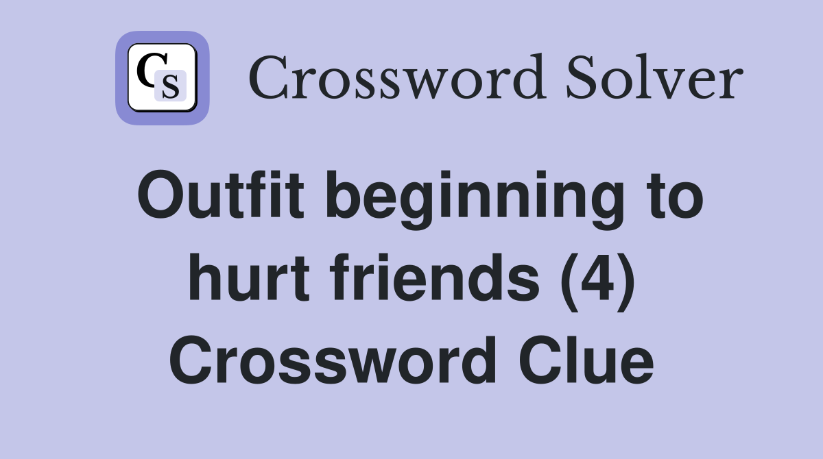 Outfit beginning to hurt friends (4) Crossword Clue