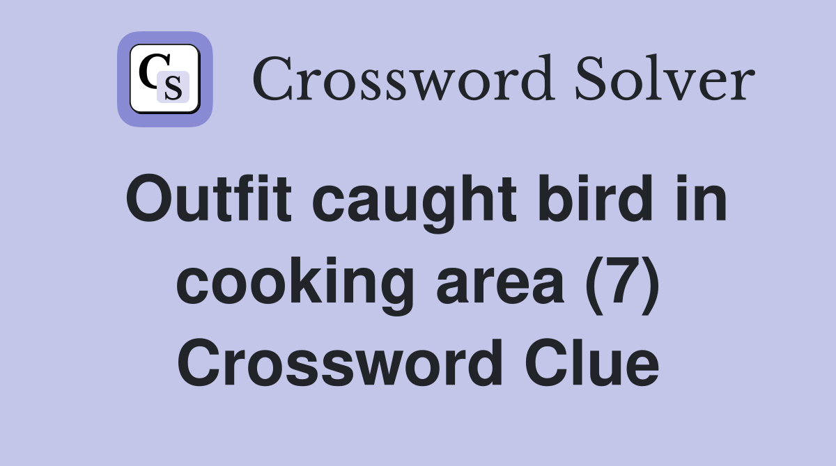 Outfit caught bird in cooking area (7) Crossword Clue