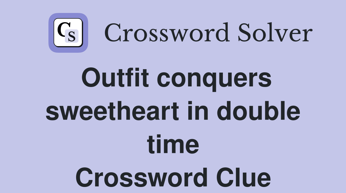 Outfit conquers sweetheart in double time Crossword Clue