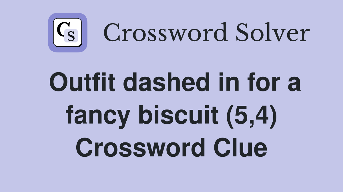 Outfit dashed in for a fancy biscuit (5,4) Crossword Clue