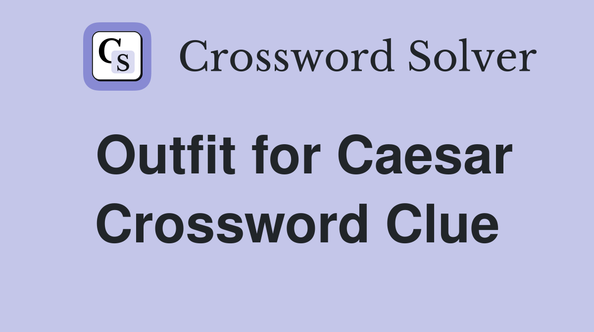 Outfit for Caesar Crossword Clue