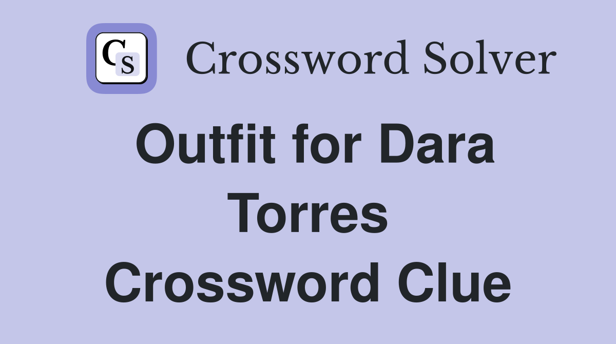 Outfit for Dara Torres Crossword Clue