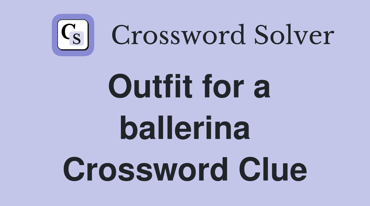 Outfit for a ballerina Crossword Clue