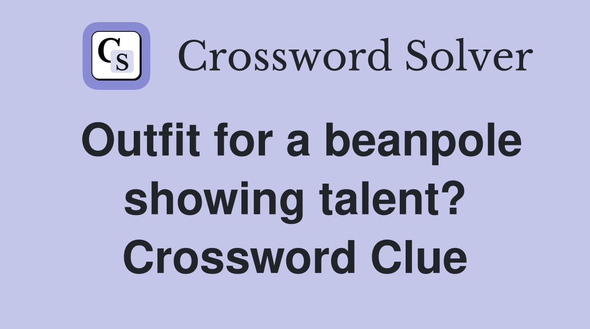 Outfit for a beanpole showing talent? Crossword Clue