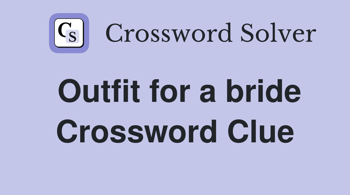 Outfit for a bride Crossword Clue