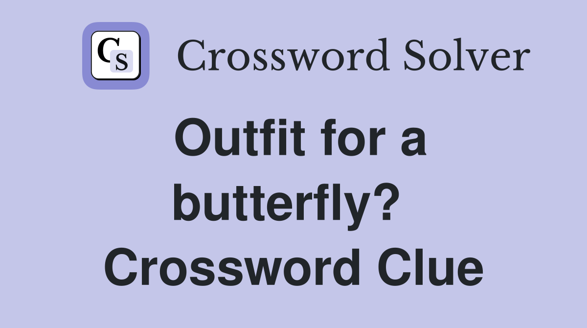 Outfit for a butterfly?  Crossword Clue