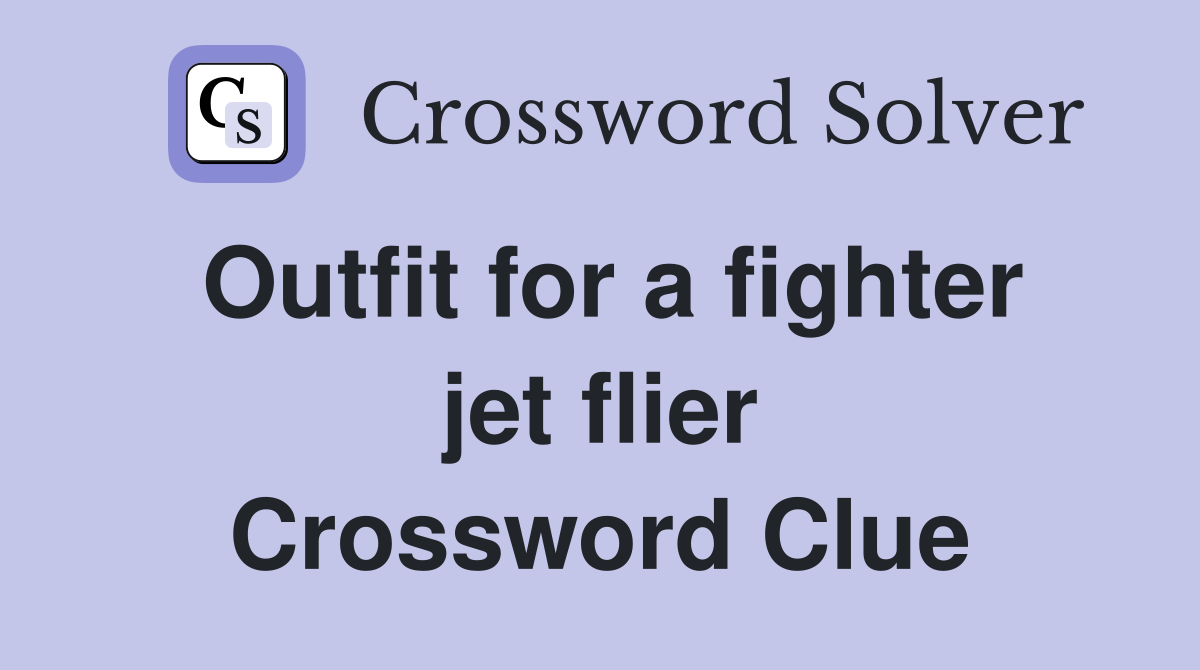 Outfit for a fighter jet flier Crossword Clue