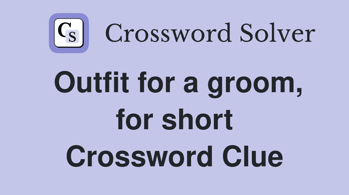 Outfit for a groom, for short Crossword Clue