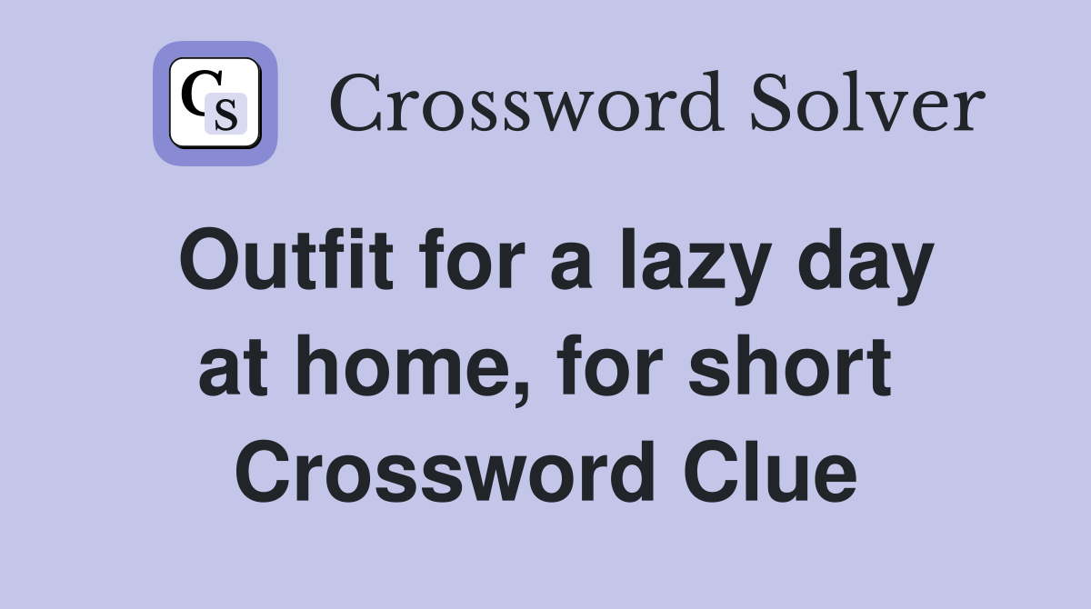 Outfit for a lazy day at home, for short Crossword Clue