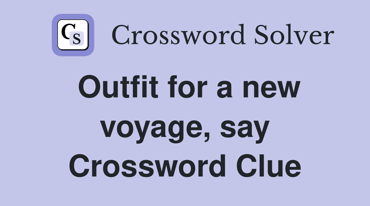 Outfit for a new voyage, say Crossword Clue