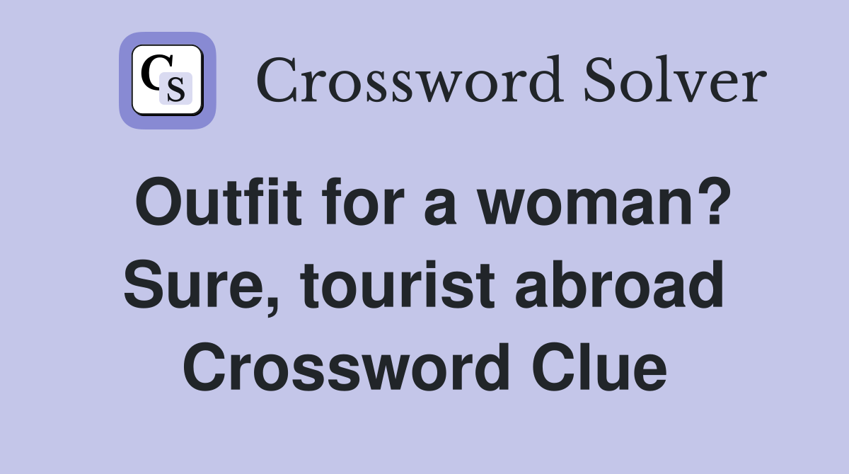 Outfit for a woman? Sure, tourist abroad Crossword Clue