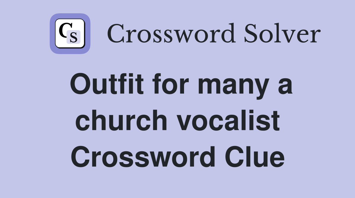 Outfit for many a church vocalist Crossword Clue