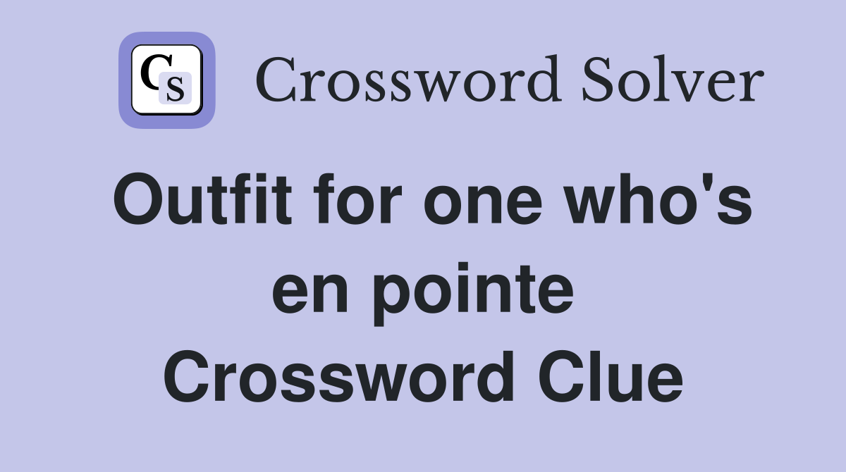 Outfit for one who's en pointe Crossword Clue