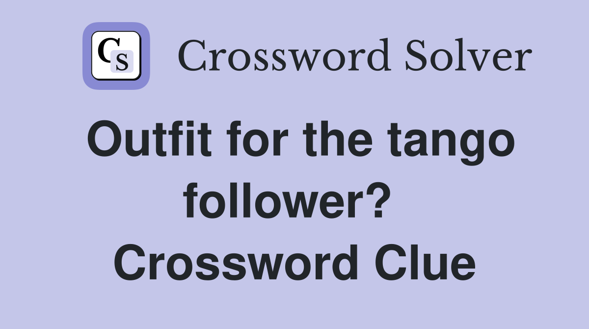 Outfit for the tango follower?  Crossword Clue