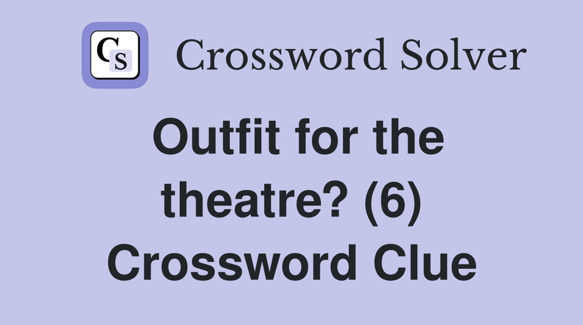 Outfit for the theatre? (6) Crossword Clue