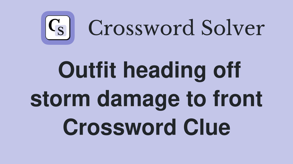 Outfit heading off storm damage to front Crossword Clue