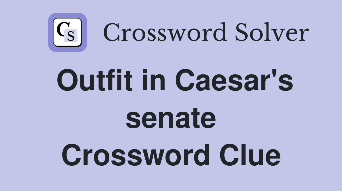 Outfit in Caesar's senate Crossword Clue