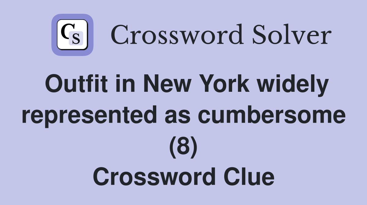 Outfit in New York widely represented as cumbersome (8) Crossword Clue
