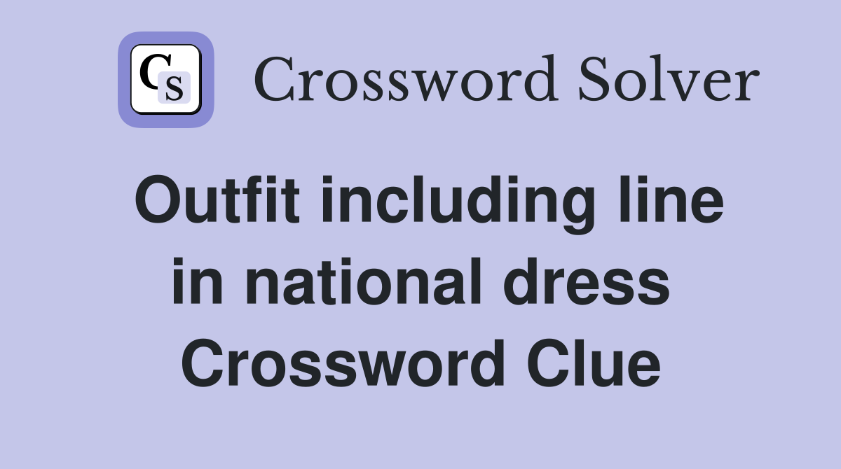 Outfit including line in national dress Crossword Clue