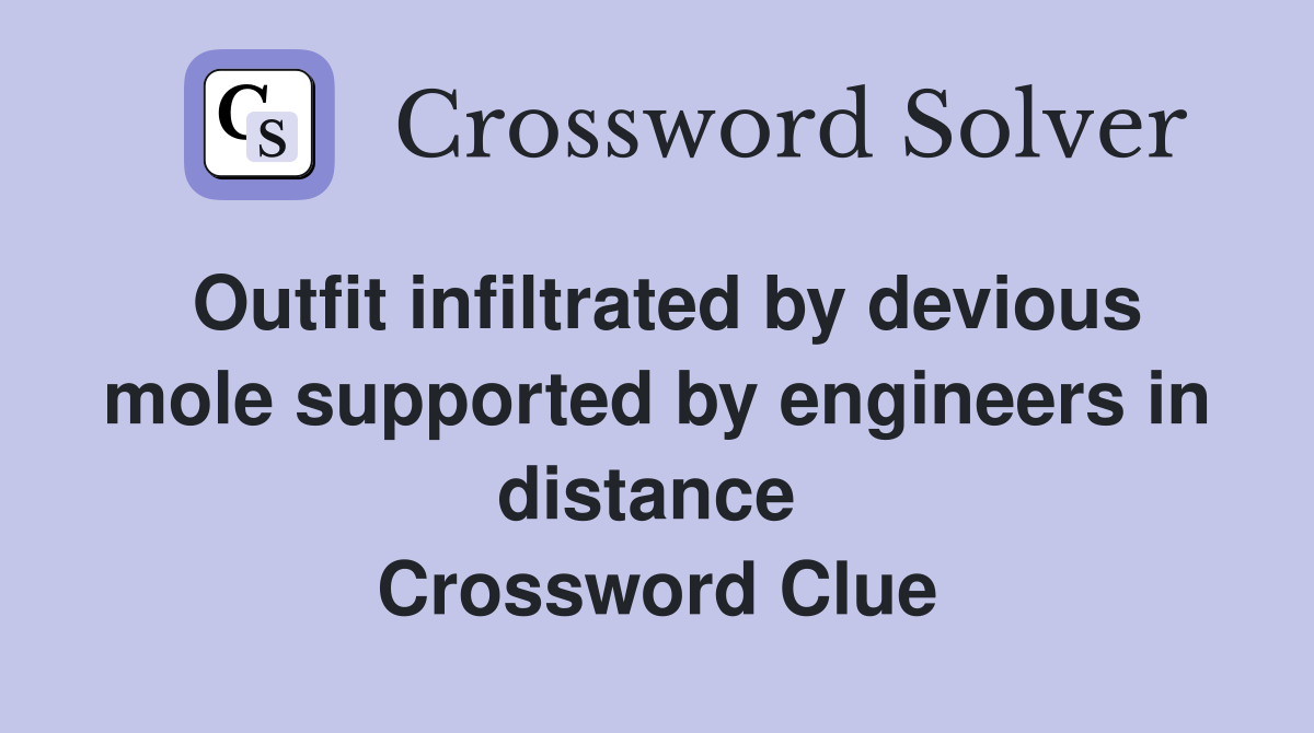 Outfit infiltrated by devious mole supported by engineers in distance  Crossword Clue