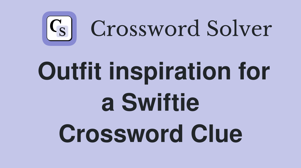 Outfit inspiration for a Swiftie Crossword Clue