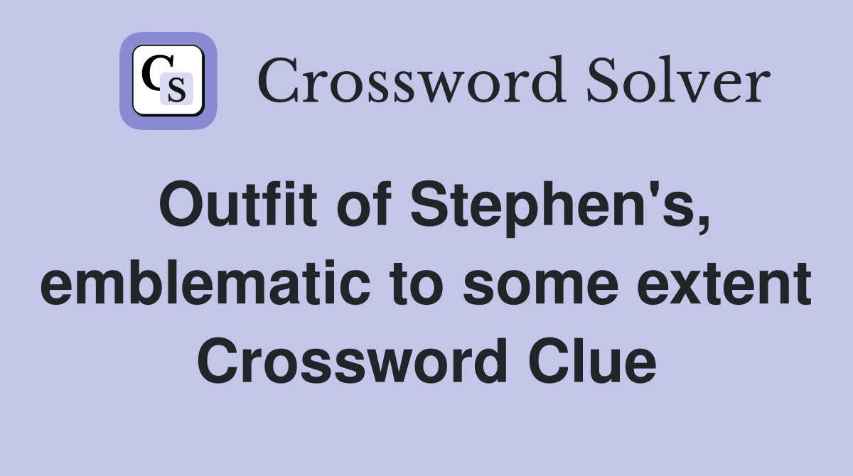 Outfit of Stephen's, emblematic to some extent Crossword Clue