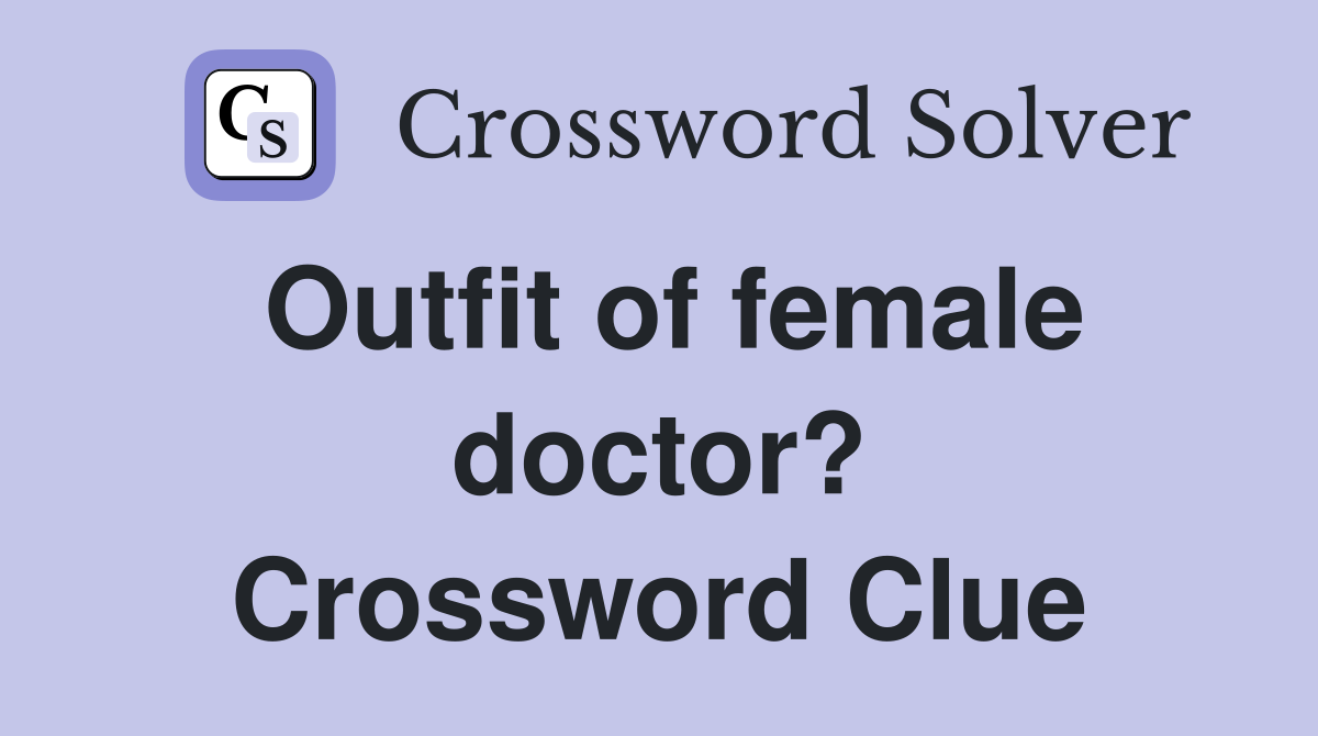 Outfit of female doctor? Crossword Clue