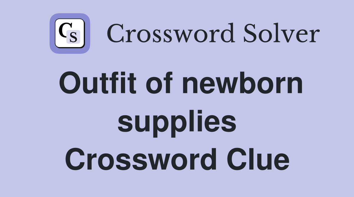 Outfit of newborn supplies Crossword Clue