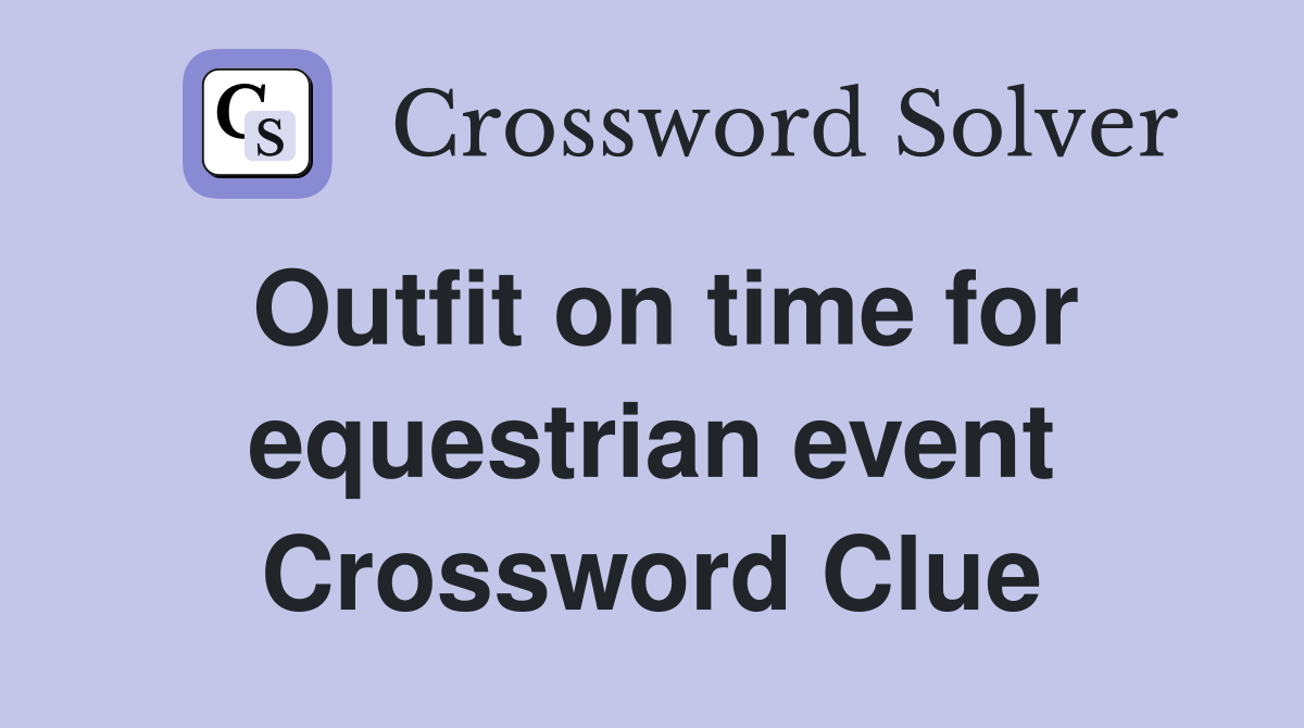 Outfit on time for equestrian event Crossword Clue